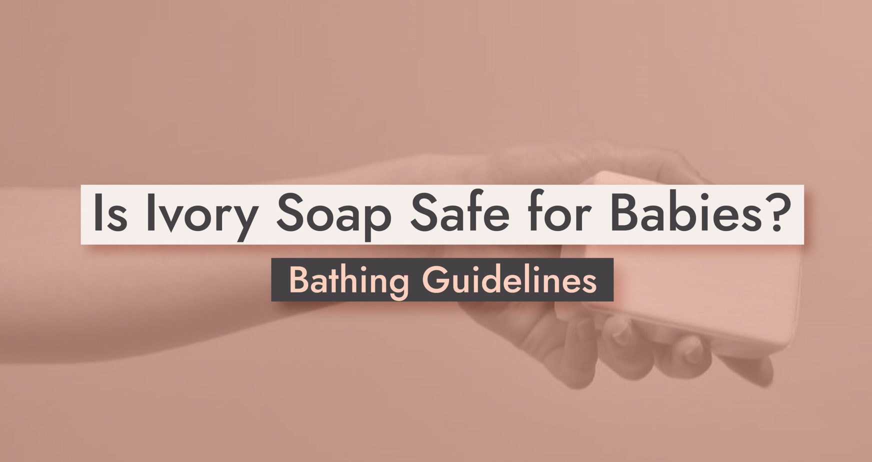Is Ivory Soap Safe for Babies? [Safe Bathing Guidelines]