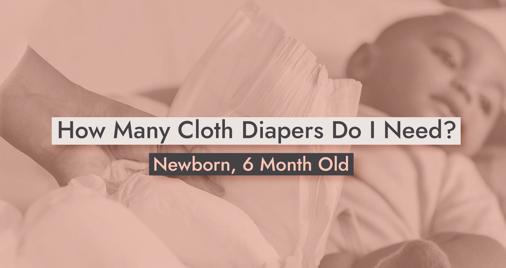How Many Cloth Diapers Do I Need? [Newborn, 6 Month Old]
